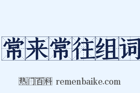 常来常往组词是什么意思的图片